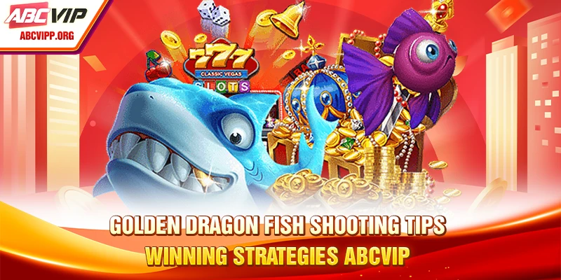 Golden Dragon Fish Shooting Tips Winning Strategies