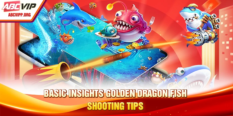 Basic insights Golden Dragon fish shooting tips