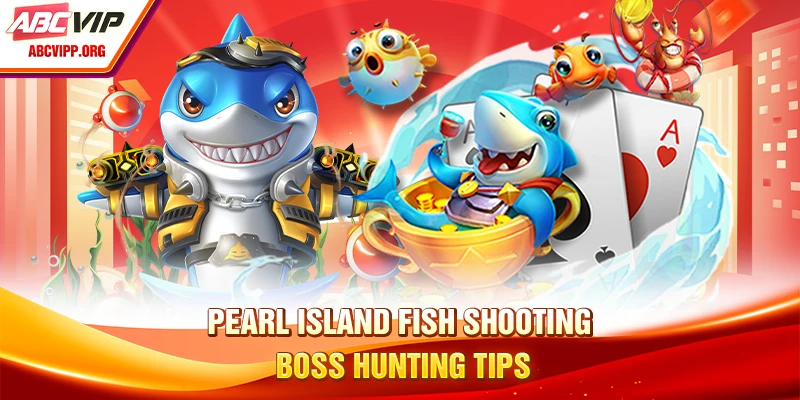 Pearl island fish shooting boss hunting tips